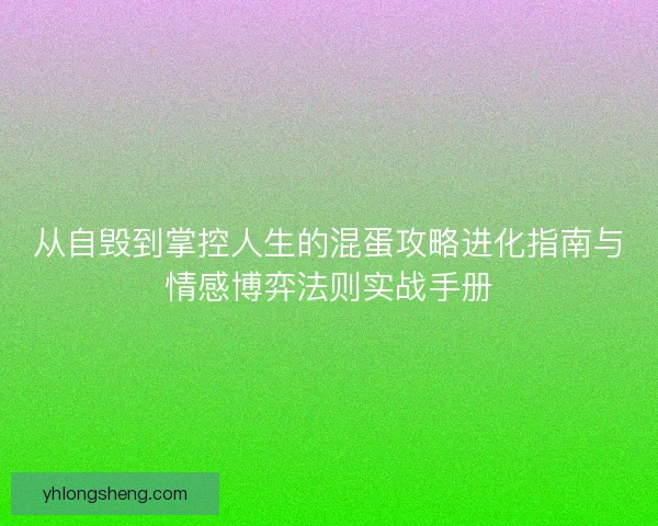 从自毁到掌控人生的混蛋攻略进化指南与情感博弈法则实战手册